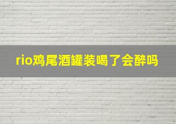 rio鸡尾酒罐装喝了会醉吗