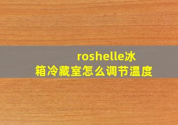 roshelle冰箱冷藏室怎么调节温度