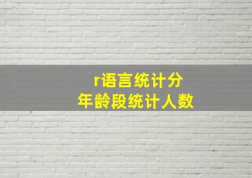 r语言统计分年龄段统计人数