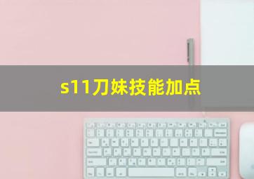 s11刀妹技能加点