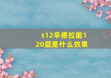 s12辛德拉能120层是什么效果