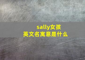 sally女孩英文名寓意是什么