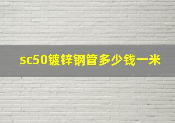 sc50镀锌钢管多少钱一米