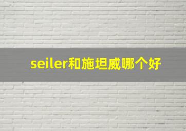 seiler和施坦威哪个好