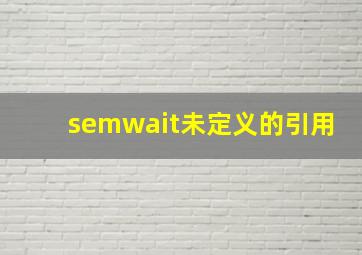 semwait未定义的引用