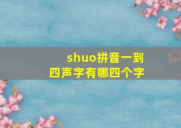 shuo拼音一到四声字有哪四个字