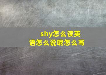 shy怎么读英语怎么说呢怎么写