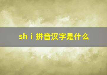 shⅰ拼音汉字是什么