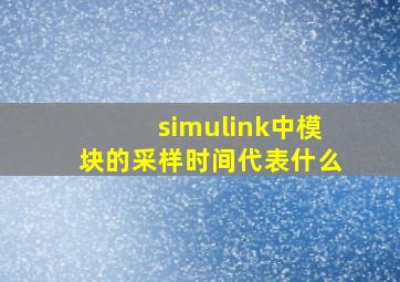 simulink中模块的采样时间代表什么