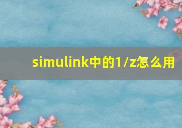 simulink中的1/z怎么用