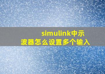 simulink中示波器怎么设置多个输入