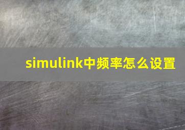 simulink中频率怎么设置