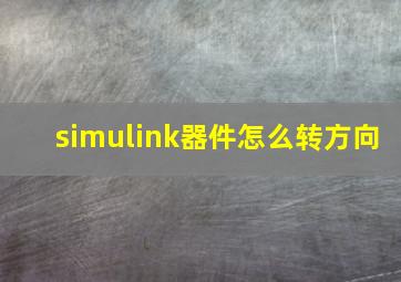 simulink器件怎么转方向