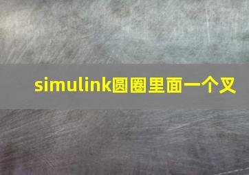 simulink圆圈里面一个叉