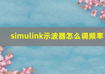 simulink示波器怎么调频率