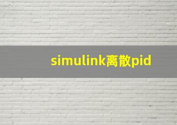 simulink离散pid