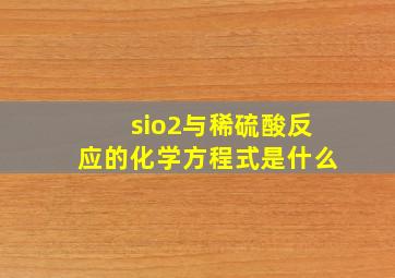 sio2与稀硫酸反应的化学方程式是什么