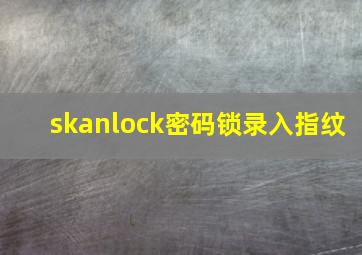 skanlock密码锁录入指纹