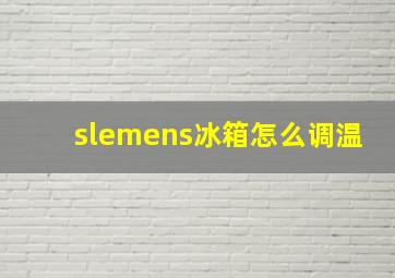 slemens冰箱怎么调温