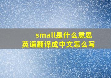 small是什么意思英语翻译成中文怎么写