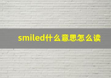 smiled什么意思怎么读