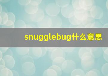 snugglebug什么意思