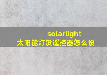 solarlight太阳能灯没遥控器怎么设