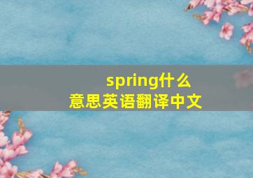 spring什么意思英语翻译中文