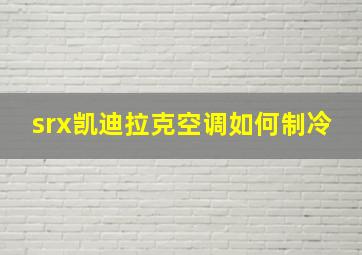 srx凯迪拉克空调如何制冷