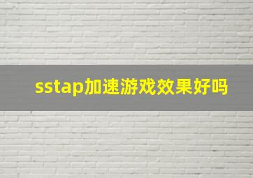 sstap加速游戏效果好吗