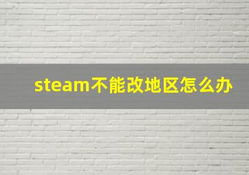 steam不能改地区怎么办