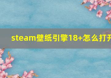 steam壁纸引擎18+怎么打开