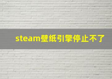 steam壁纸引擎停止不了