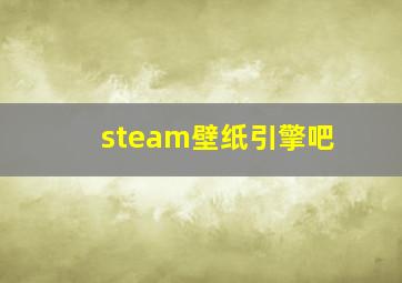 steam壁纸引擎吧