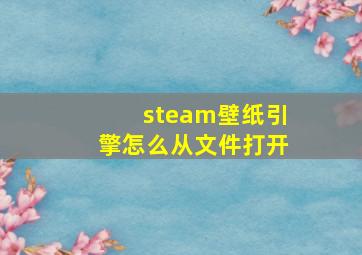 steam壁纸引擎怎么从文件打开