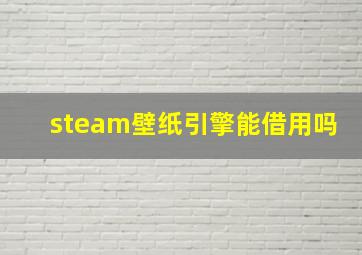 steam壁纸引擎能借用吗