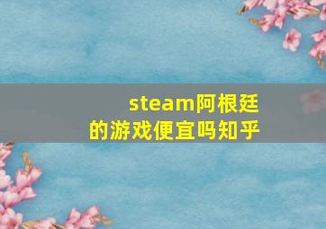 steam阿根廷的游戏便宜吗知乎