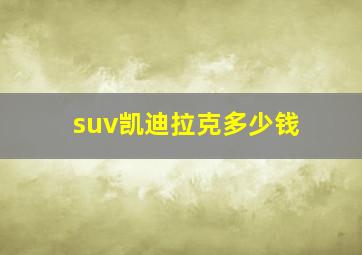 suv凯迪拉克多少钱