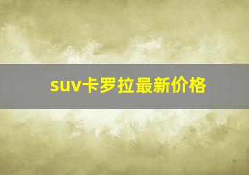 suv卡罗拉最新价格