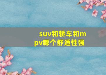 suv和轿车和mpv哪个舒适性强