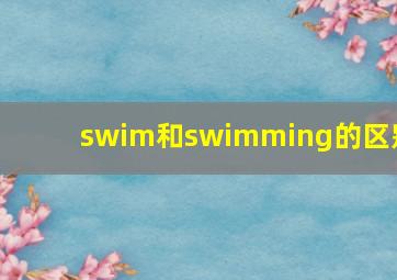 swim和swimming的区别