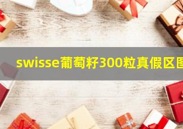 swisse葡萄籽300粒真假区图