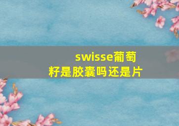 swisse葡萄籽是胶囊吗还是片