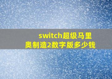 switch超级马里奥制造2数字版多少钱