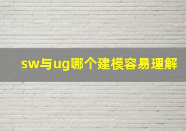 sw与ug哪个建模容易理解