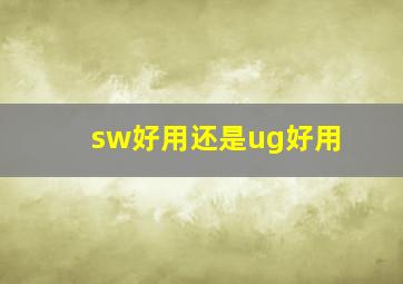 sw好用还是ug好用