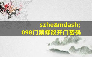 szhe—098门禁修改开门密码