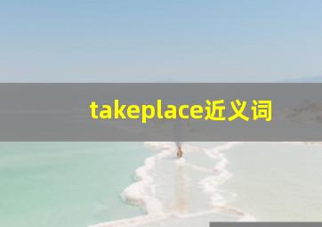 takeplace近义词