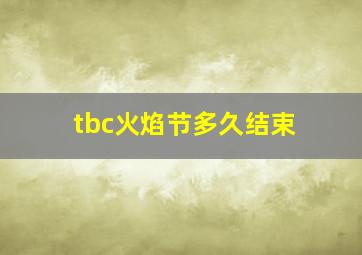 tbc火焰节多久结束