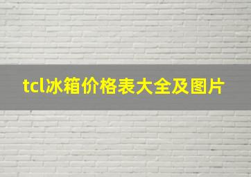 tcl冰箱价格表大全及图片